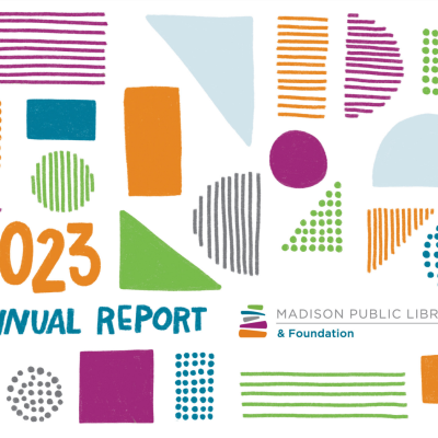 2023 Madison Public Library and Madison Public Library Foundation Annual Combined Annual Report