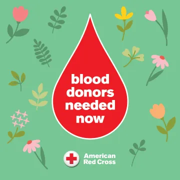 A cartoon drop of blood reading "blood donors needed now", surrounded by spring flowers and the American Red Cross logo A cartoon drop of blood reading "blood donors needed now", surrounded by spring flowers and the American Red Cross logo