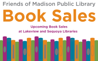 Friends of Madison Public Library Book Sales. Upcoming book sales at Lakeview and Sequoya Libraries.