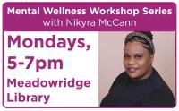 Mental Wellness Workshop Series with Nikyra McCann at Meadowridge Library