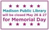 Madison Public Libraries closed for Memorial Day May 26 and May 27 2024